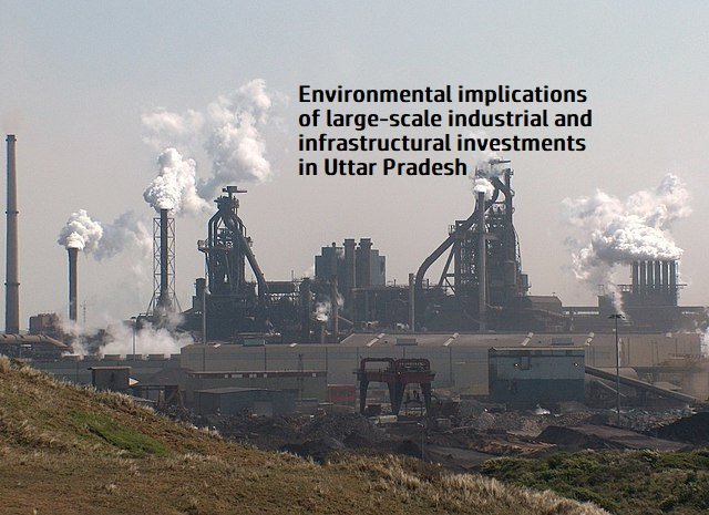 environmental implications of large-scale industrial and infrastructural investments in Uttar Pradesh